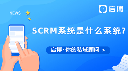 SCRM系统是什么系统?可以解决企业哪些难点？